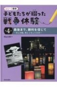 子どもたちが綴った戦争体験　最後まで、勝利を信じて　本土決戦、焼土と化した日本　図書館用特別堅牢製本図書（4）