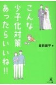 こんな少子化対策、あったらいいね！！