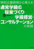 特別支援教育から考える　通常学級の授業づくり・学級経営・コンサルテーションの実践