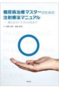 糖尿病治療マスターのための注射療法マニュアル　導入からトラブル対処まで