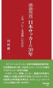 凛凛烈烈日本サッカーの30年　人は、プレーは成熟したのか