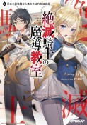 絶滅騎士の魔導教室　訳あり最強騎士と落ちこぼれ生徒会長（1）