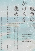 戦争のかけらを集めて　遠ざかる兵士たちと私たちの歴史実践