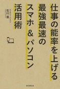 仕事の能率を上げる最強最速のスマホ＆パソコン活用術