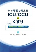 ケア場面で考える　ICU／CCUのくすり　なるほど！　処方意図，使い分け，与薬方法がよくわかる