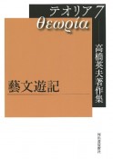 テオリア　藝文遊記　高橋英夫著作集（7）