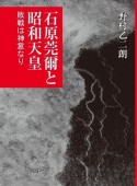 石原莞爾と昭和天皇　敗戦は神意なり