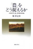 「農」をどう捉えるか　市場原理主義と農業経済原論