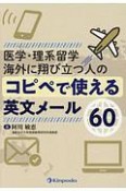 医学・理系留学　海外に翔び立つ人のコピペで使える英文メール60