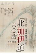 二〇一八年・北海道命名一五〇年　「北加伊道」六〇話