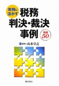 税務判決・裁決事例　精選50　実務に活かす