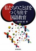 私たちのことばをつくり出す国語教育