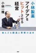 小林製薬アイデアをヒットさせる経営　絶えざる創造と革新の追求