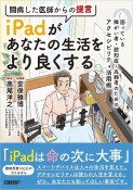 闘病した医師からの提言iPadがあなたの生活をより良くする　困っている障がい者・認知症・高齢者のためのアクセシ