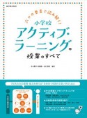 六つの要素で読み解く！小学校アクティブ・ラーニングの授業のすべて