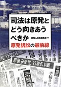 司法は原発とどう向きあうべきか　原発訴訟の最前線