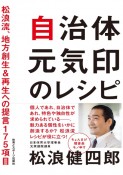 自治体元気印のレシピ　松浪流、地方創生＆再生への提言175項目