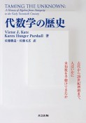 代数学の歴史　古代から20世紀初頭まで，人はいかに未知数を手懐けてきたか