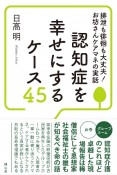 認知症を幸せにするケース45　排泄も徘徊も大丈夫！　お坊さんケアマネの実話