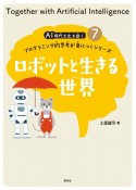 ロボットと生きる世界　AI時代を生き抜く　プログラミング的思考が身につくシリーズ7