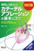 格段にうまくいくカテーテルアブレーションの基本とコツ　エキスパートが教える安全・確実な手技と合併症対策　改訂版