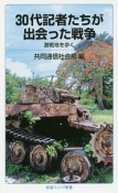 30代記者たちが出会った戦争　激戦地を歩く