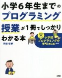 小学6年生までのプログラミング授業が1冊でしっかりわかる本　2020年度からの小学校プログラミングの手引（第三版）対応