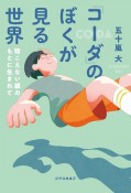 「コーダ」のぼくが見る世界　聴こえない親のもとに生まれて