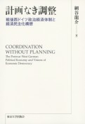 計画なき調整　戦後西ドイツ政治経済体制と経済民主化構想