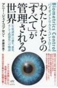 わたしたちの「すべて」が管理される世界　《生体認証》の誕生、進歩、そして武器化への物語