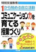 特別支援　教育1から始める自立活動　コミュニケーション力を育てる授業づくり