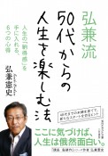 弘兼流50代からの人生を楽しむ法　人生の「納得感」を手に入れる、6つの心得