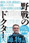 野戦のドクター　戦争、災害、感染症と闘いつづけた不屈の医師の全記録