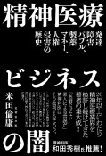 精神医療ビジネスの闇　発達障害バブル、製薬マネー、人権侵害の歴史