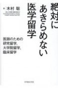 絶対にあきらめない医学留学　医師のための研究留学、大学院留学、臨床留学