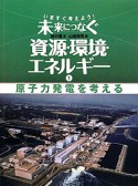 いますぐ考えよう！未来につなぐ資源・環境・エネルギー　原子力発電を考える（1）