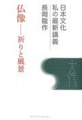 仏像－祈りと風景　日本文化私の最新講義