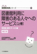 図書館利用に障害のある人々へのサービス（上）　利用者・資料・サービス編